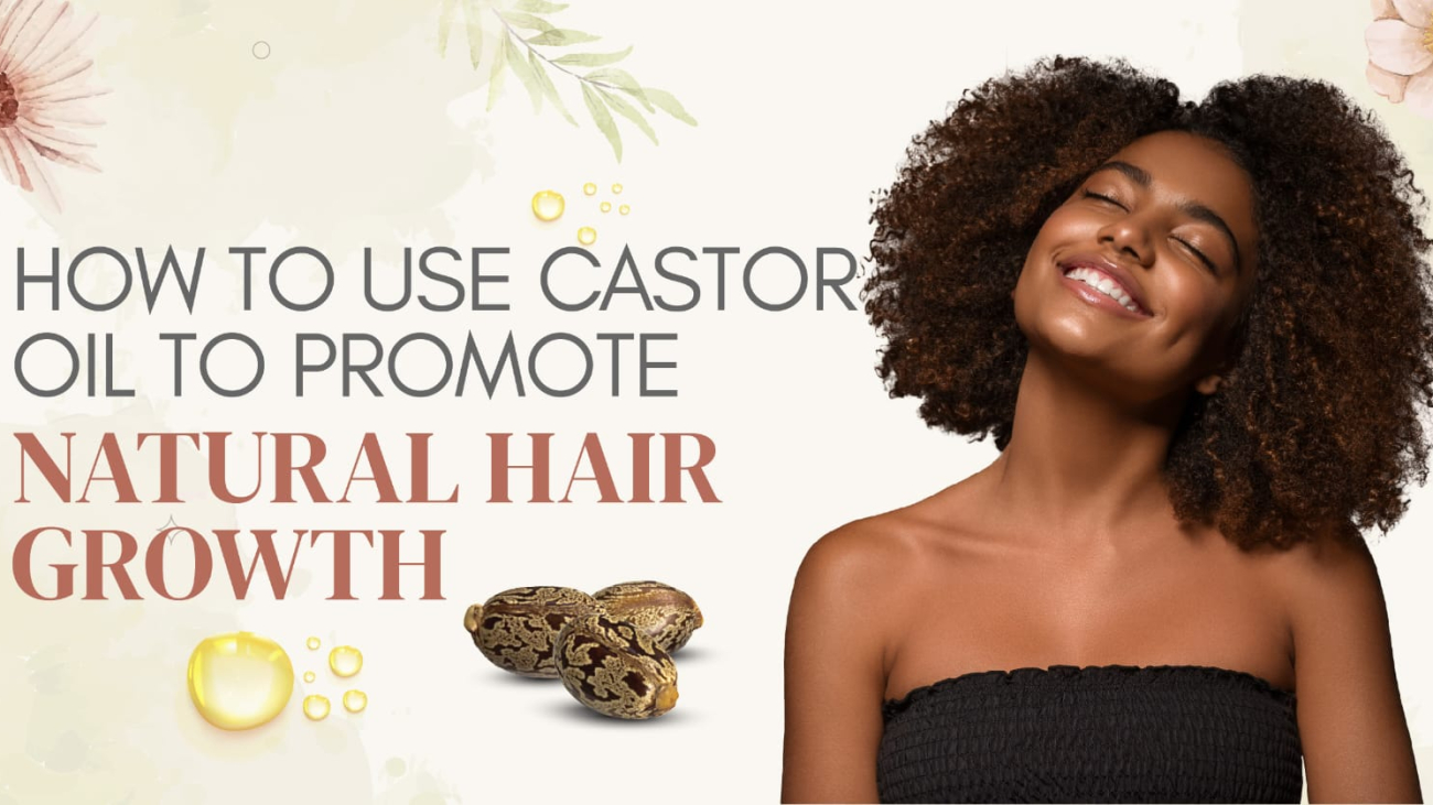 How to use Castor oil to promote Natural Hair Growth